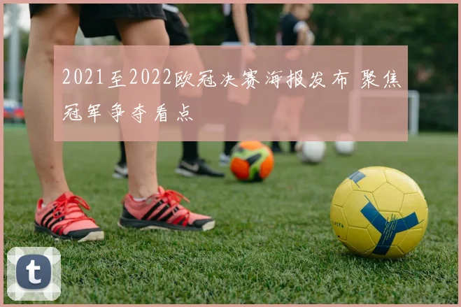 2021至2022欧冠决赛海报发布 聚焦冠军争夺看点